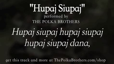Solek was known as the &39;Clown Prince of Polka&39; and died on 1 April, 2005 at the age of 94. . Hupaj siupaj lyrics in english